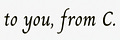 To You, From C