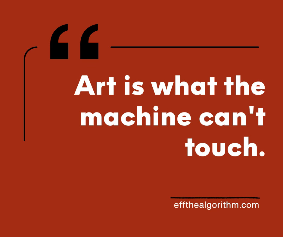 "Art is what the machine can't touch."