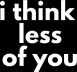 I Think Less of You