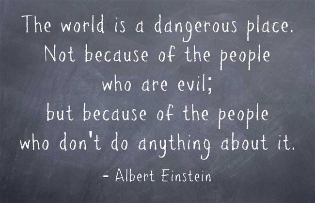 The world is a dangerous place, not because of the people who are evil ...