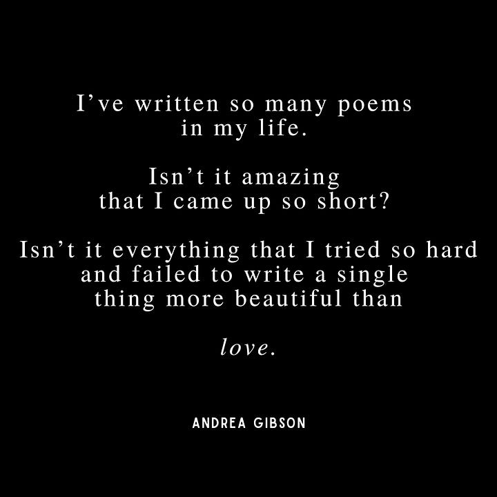 Quote 1: If we never deny the inevitable end of the story, we will write it more beautiful while we're alive. - Andrea Gibson. Quote 2: If you're going to be anything, you better be lightning. You better find something within you honest enough to strike them. - Andrea Gibson. Quote 3: I’ve written so many poems in my life. Isn’t it amazing that I came up so short? Isn’t it everything that I tried so hard and failed to write a single thing more beautiful than love. - Andrea Gibson. Quote 4: Pull the string on my back and I’ll say I LOVE YOU and mean it whenever you want - Andrea Gibson