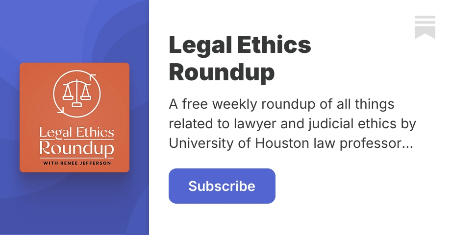 Legal Ethics Roundup | Renee Jefferson | Substack