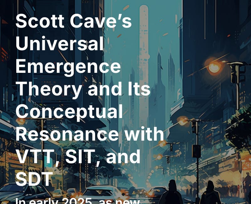 Scott Cave’s Universal Emergence Theory and Its Conceptual Resonance with VTT, SIT, and SDT