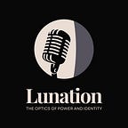 Lunation: The Optics of Power and Identity