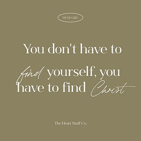 Dear Girl #03 - You don't have to find yourself, you have to find Christ. 
