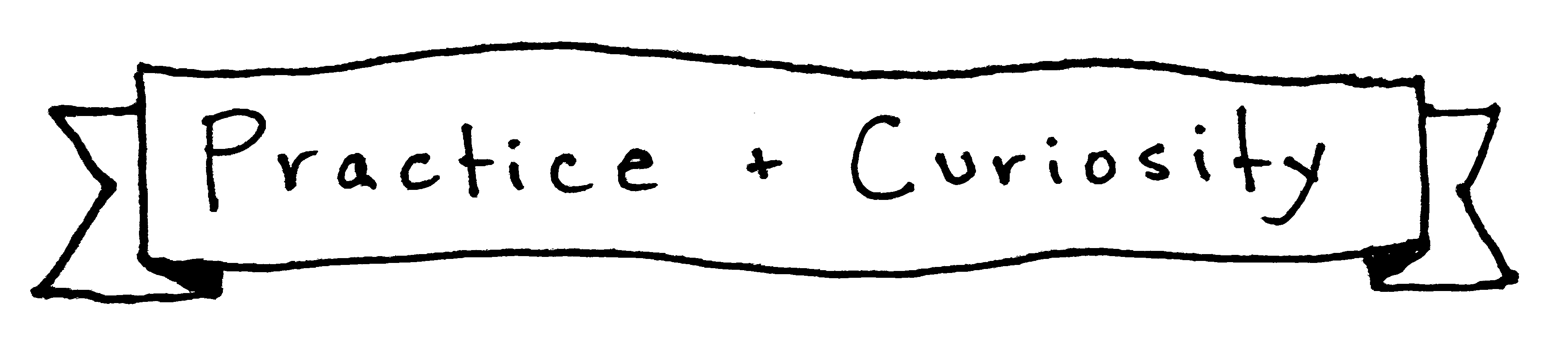 Practice and Curiosity