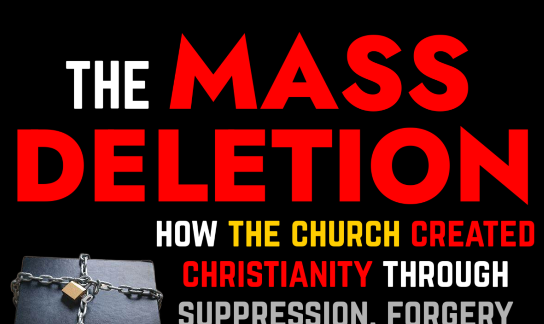 The Mass Deletion: How the CHURCH Created Christianity through Suppression, Forgery and Revisions