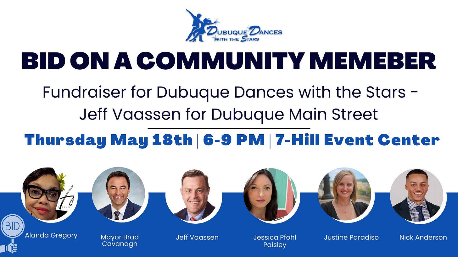 May be an image of 6 people and text that says 'BID DUBUQUE DANCES WITH THE STARS ACOMMUNITY MEMEBER Fundraiser for Dubuque Dances with the Stars- Jeff Vaassen for Dubuque Main Street Thursday May 18th 6-9 PM| 7-Hill Event Center BID Alanda Gregory Mayor Brad Cavanagh Jeffaass Jessica Pfohl Paisley Justine Paradiso NickAnderson Anderson'