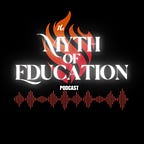 The Myth of Education Podcast