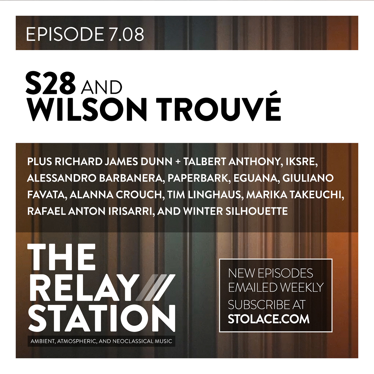 Episode 7.08 /// Featuring s28 and Wilson Trouvé Plus new music from Richard James Dunn + Talbert Anthony, IKSRE, Alessandro Barbanera, Paperbark and more
