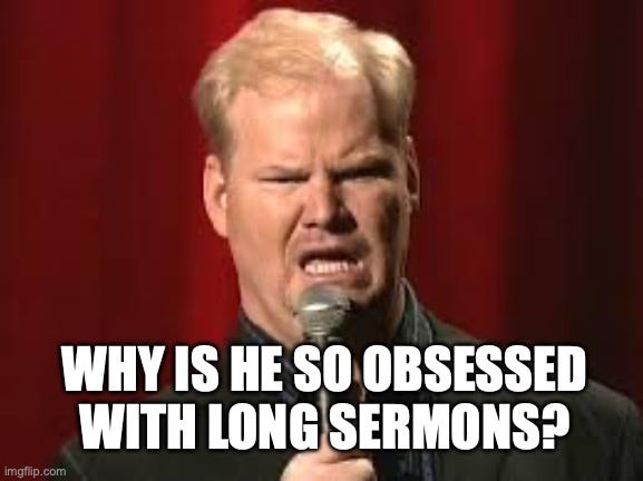 Jim Gaffigan | WHY IS HE SO OBSESSED WITH LONG SERMONS? | image tagged in jim gaffigan | made w/ Imgflip meme maker