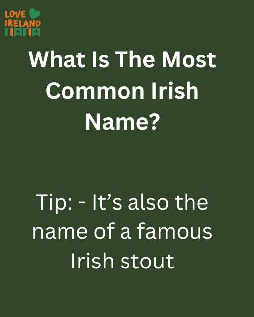 May be an image of text that says "LOVE IRELAND ΠΑΠΑ What Is The Most Common Irish Name? Tip: It's also the name of a famous Irish stout"