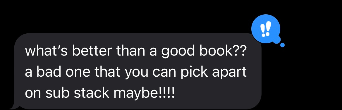 what's better than a good book? a bad one that you can pick apart on substack maybe (text message)