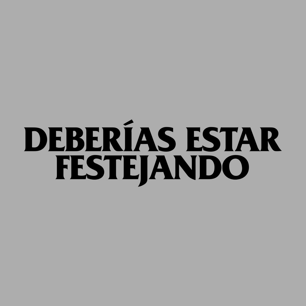 Deberías estar festejando