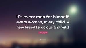 Tina Turner Quote: “It's every man for ...