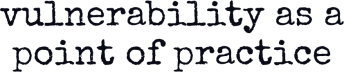 vulnerability as a point of practice