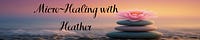 Micro~Healing with Heather