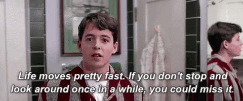 Ferris Bueller clip: "Life moves pretty fast. If you don't stop and look around once in a while you could miss it."