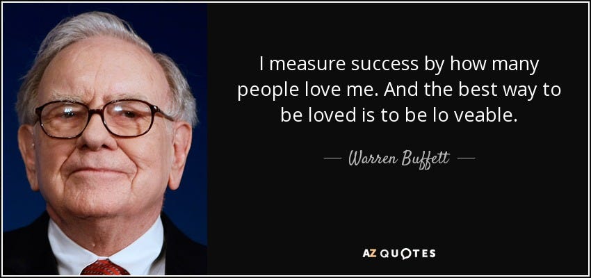 Warren Buffett quote: I measure success by how many people love me. And...