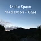 Make Space Meditation + Care