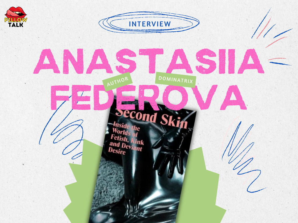 Promotional graphic for an interview with Anastasiia Fedorova. Large pink text displays her name, with green labels reading ‘Author’ and ‘Dominatrix’. Below is the cover of her book ‘Second Skin: Inside the Worlds of Fetish, Kink and Deviant Desire’, featuring a close-up of a person wearing shiny black gloves and boots. The background is light with colourful abstract scribbles, and the Pillow Talk Scotland lips logo is in the top left corner.