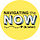 Navigating the Now (& Later)