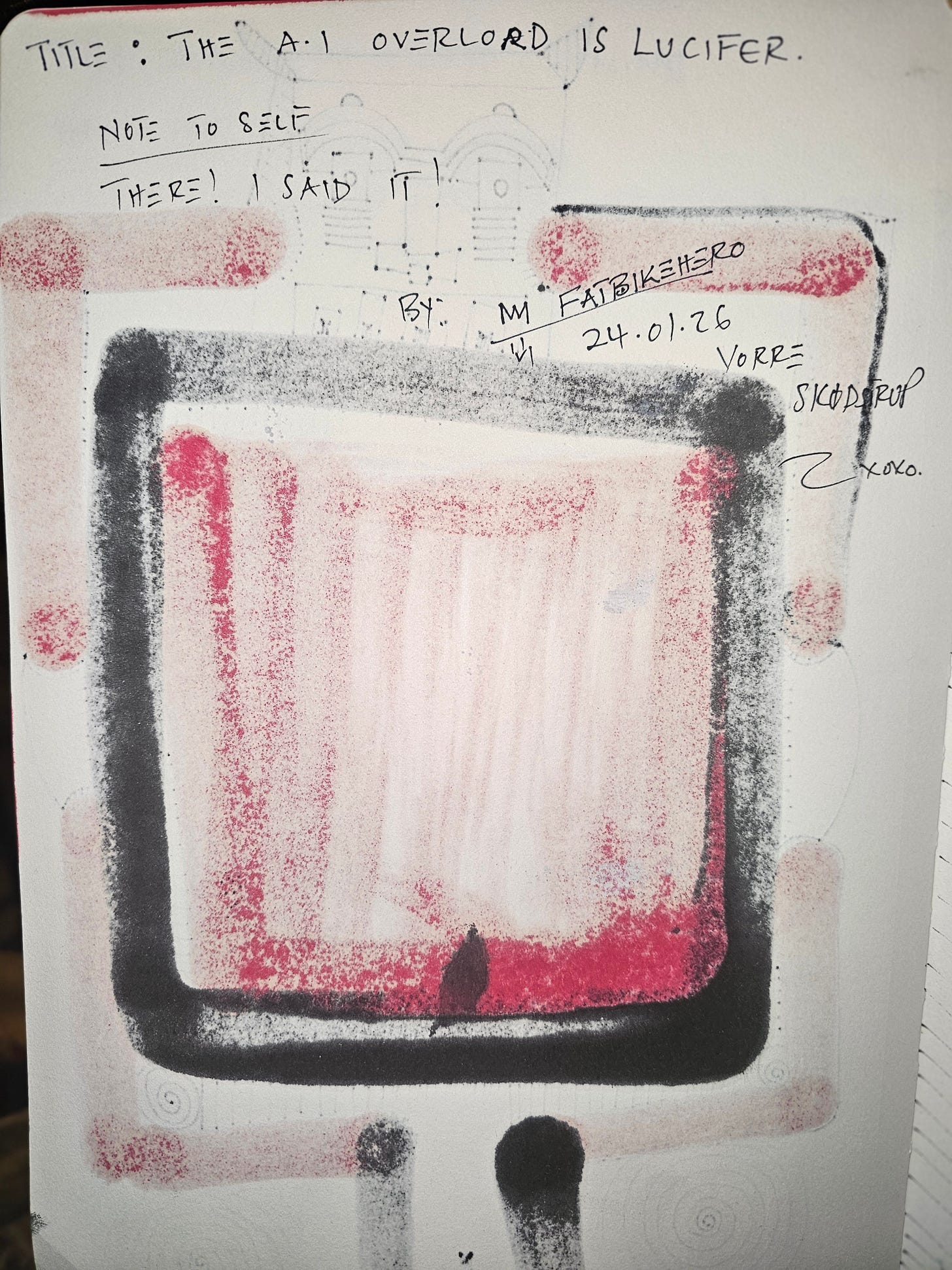 The back of a sketchbook page showing bleed-through of marker ink. Handwritten text reads: "TITLE: THE A.I OVERLORD IS LUCIFER. NOTE TO SELF THERE! I SAID IT! BY: FATBIKEHERO 24.01.26 VORRE SKODSTRUP XOXO." The back of a sketchbook page showing bleed-through of marker ink. Handwritten text reads: "TITLE: THE A.I OVERLORD IS LUCIFER. NOTE TO SELF THERE! I SAID IT! BY: FATBIKEHERO 24.01.26 VORRE SKODSTRUP XOXO."