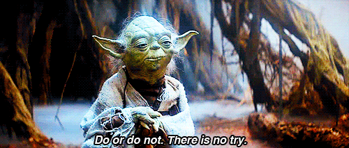 Do. Or do not. There is no try - GIF - Imgur