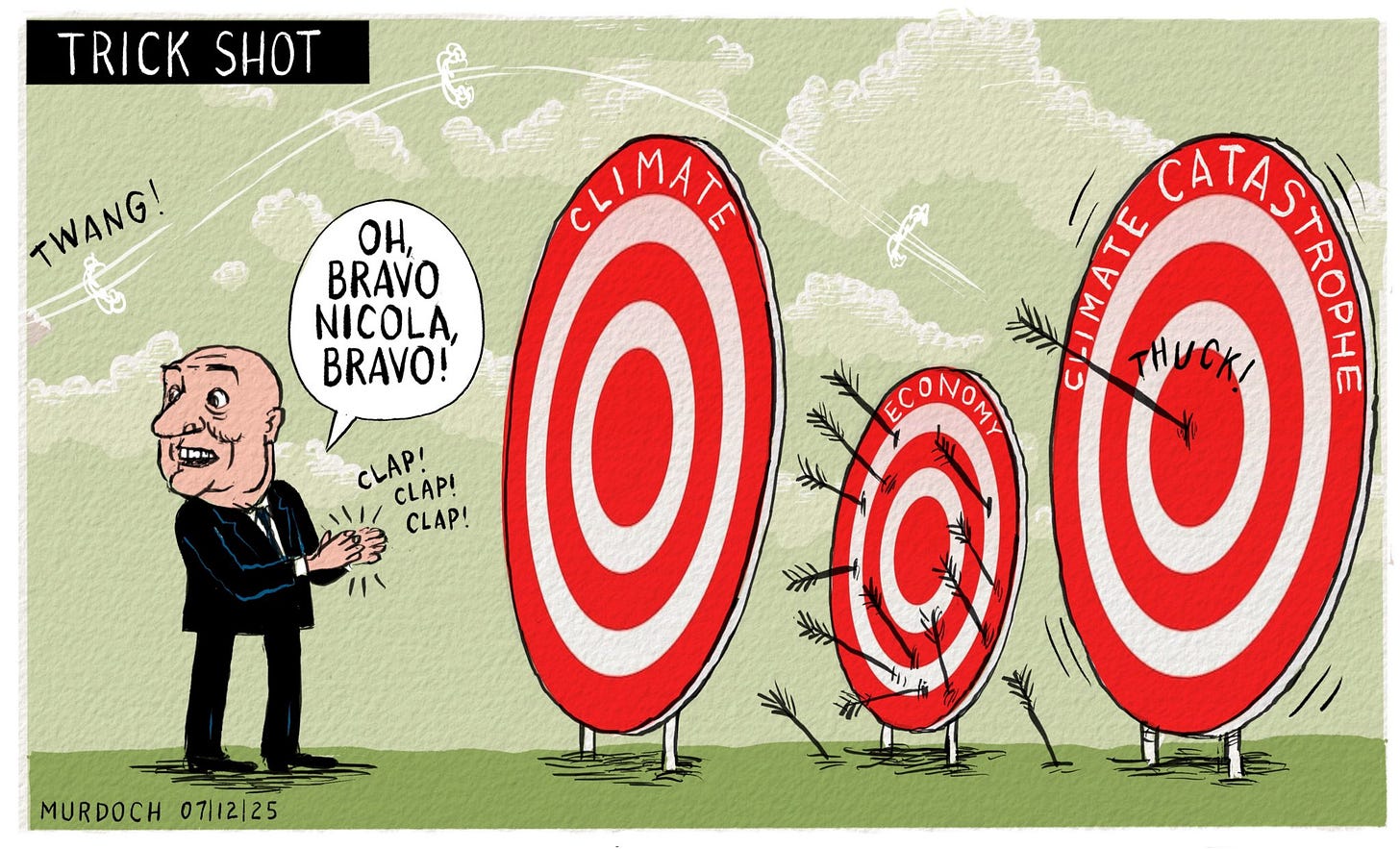 Cartoon. Title; “Trick Shot” Image shows PM Christopher Luxon standing on an archery range, with three targets, one in front of the other. The first is labelled “Climate” the second in  smaller one is labelled “Economy” and the third large one is labelled “Climate Catastrophe” The first one has no arrows in it at all, the second is peppered with arrows, and the third one has one arrow in the bullseye. The PM is clapping and saying, “Oh, Bravo Nicola. Bravo!”