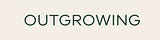 Outgrowing