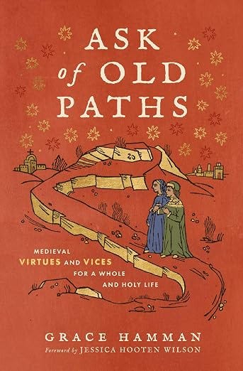 Book cover for 'Ask of Old Paths' by Grace Hamman. Red background with medieval-style illustration of two robed figures on a winding golden path. Subtitle: 'Medieval Virtues and Vices for a Whole and Holy Life.' Foreword by Jessica Hooten Wilson. Book cover for 'Ask of Old Paths' by Grace Hamman. Red background with medieval-style illustration of two robed figures on a winding golden path. Subtitle: 'Medieval Virtues and Vices for a Whole and Holy Life.' Foreword by Jessica Hooten Wilson.