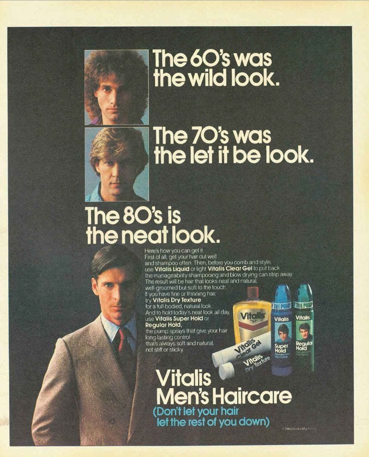 Since the 1980's was a very materialistic decade, people put a lot of  effort into their hair and appearance which is why "the 80's is the neat  look".