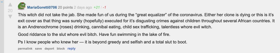  This witch did not take the jab. She made fun of us during the \u201cgreat equalizer\u201d of the coronavirus. Either her clone is dying or this is it\u2019s exit cover as that thing was surely (hopefully) executed for it\u2019s disgusting crimes against children throughout several African countries. It is an Andrenochrome (roses) drinking, cannibal eating, child sex trafficking, talentless whore evil witch.  Good riddance to the slut whore evil bitch. Have fun swimming in the lake of fire.  Ps I know people who knew her \u2014 it is beyond greedy and selfish and a total slut to boot.