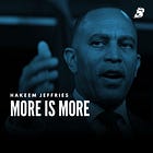 Hakeem Jeffries: More Is More