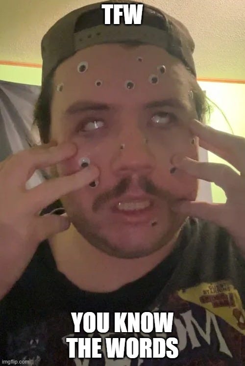 TFW You Know the Words, (man with many googly eyes on his face, hands near his eyes, which are rolled back in his head)