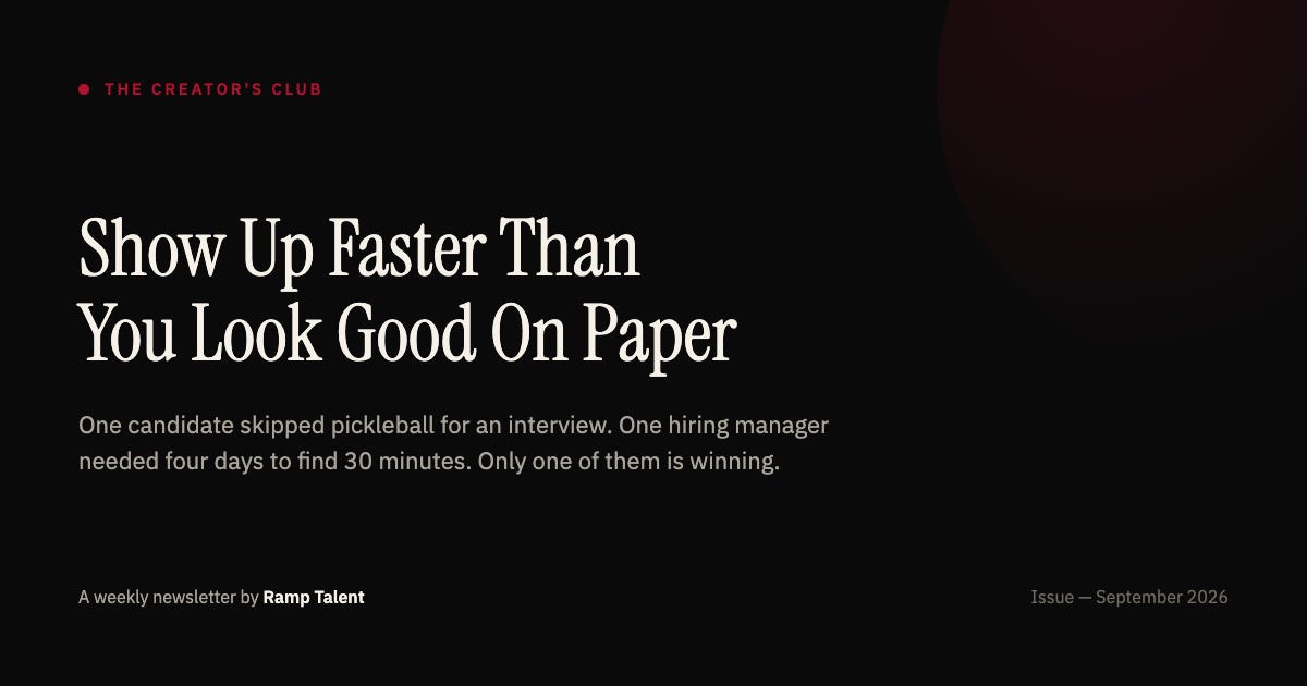 Black card with crimson accents reading 'Show Up Faster Than You Look Good On Paper' — The Creator's Club newsletter by Ramp Talent. Subtitle: one candidate skipped pickleball for an interview, one hiring manager needed four days to find 30 minutes, only one of them is winning. Black card with crimson accents reading 'Show Up Faster Than You Look Good On Paper' — The Creator's Club newsletter by Ramp Talent. Subtitle: one candidate skipped pickleball for an interview, one hiring manager needed four days to find 30 minutes, only one of them is winning.