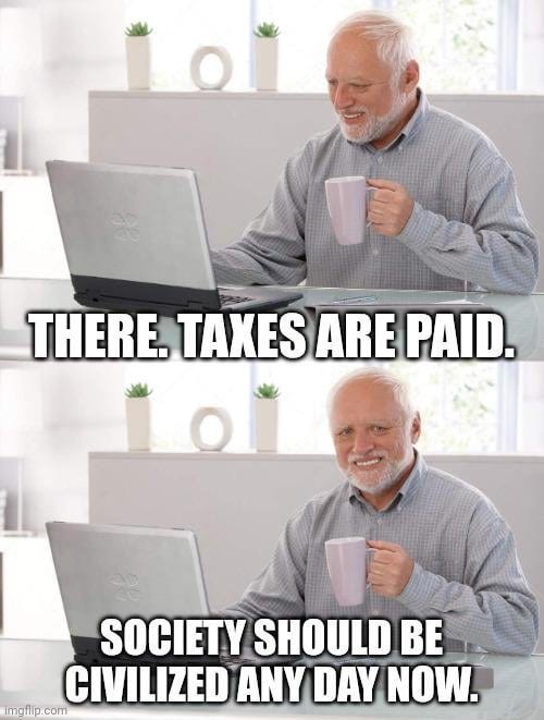 r/libertarianmeme - Taxes are the price we pay to live in a civilized society