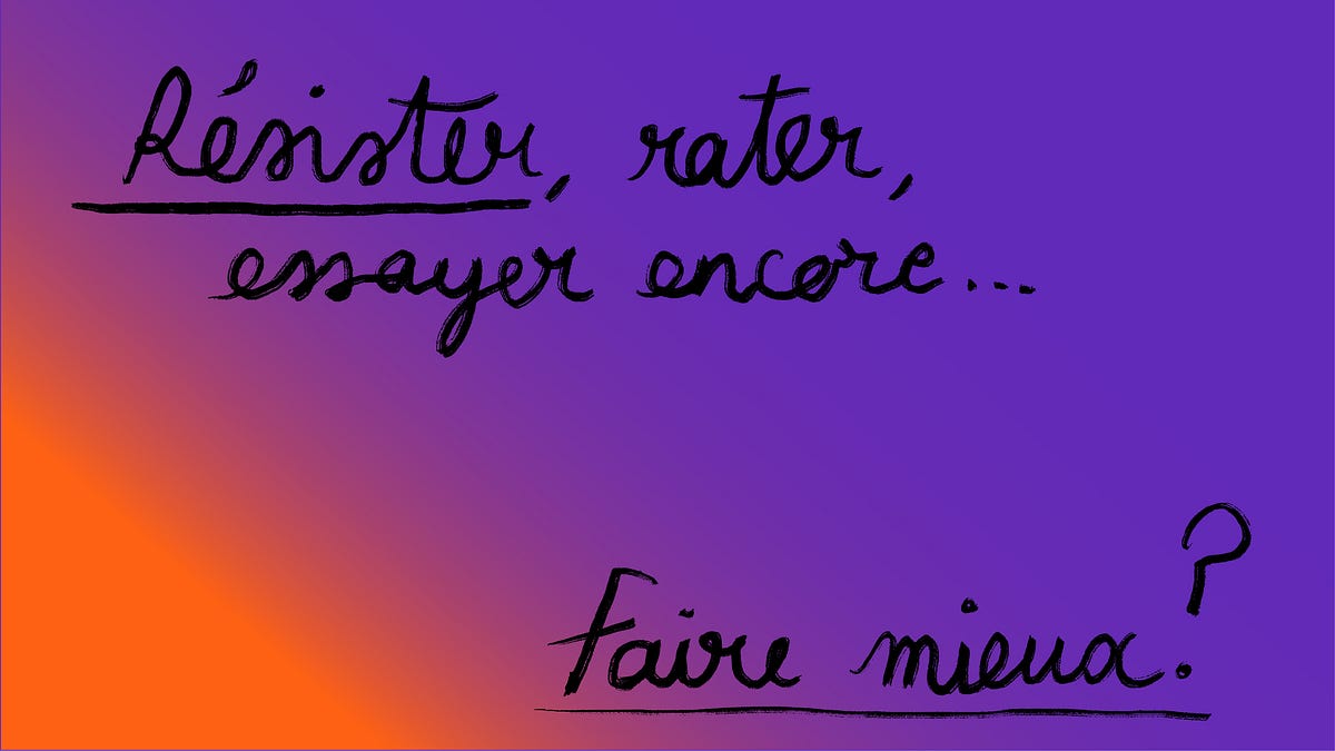 Résister, rater, essayer encore... faire mieux?