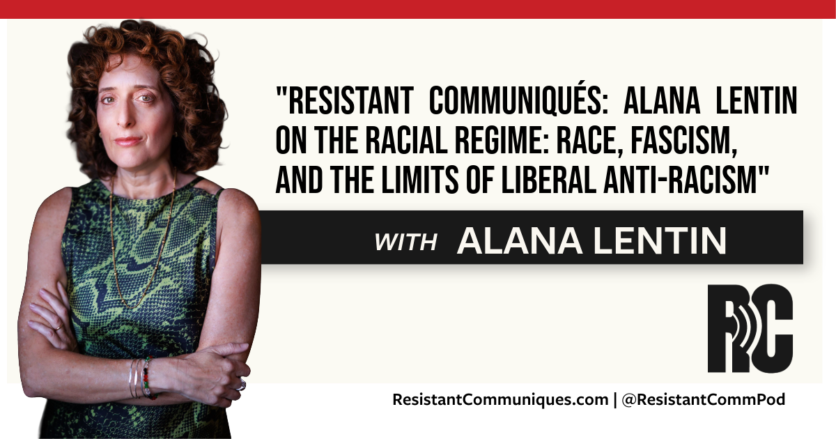 The left image is of Alana Lentin. On the right is text that reads, “Resistant Communiqués: Alana Lentin on the Racial Regime: Race, Fascism, and the Limits of Liberal Anti-Racism with ALANA LENTIN”. Below that is the Resistant Communiqués “RC” logo, and below that it says “ResistantCommuniques.com | @ResistantCommPod” The left image is of Alana Lentin. On the right is text that reads, “Resistant Communiqués: Alana Lentin on the Racial Regime: Race, Fascism, and the Limits of Liberal Anti-Racism with ALANA LENTIN”. Below that is the Resistant Communiqués “RC” logo, and below that it says “ResistantCommuniques.com | @ResistantCommPod”