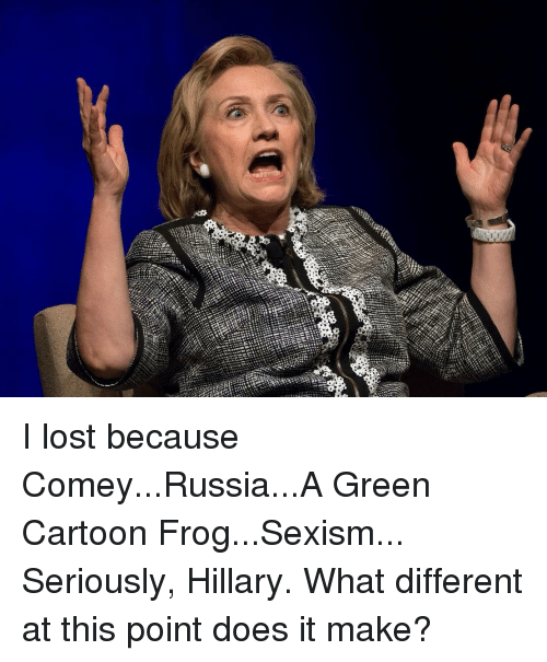 i-lost-because-comey-russia-a-green-cartoon-frog-sexism-seriously-hillary-what-19868363 i-lost-because-comey-russia-a-green-cartoon-frog-sexism-seriously-hillary-what-19868363