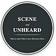 Scene and Unheard