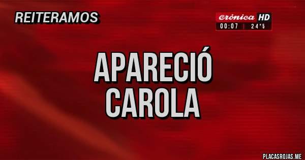 Placas Rojas - Apareció
Carola