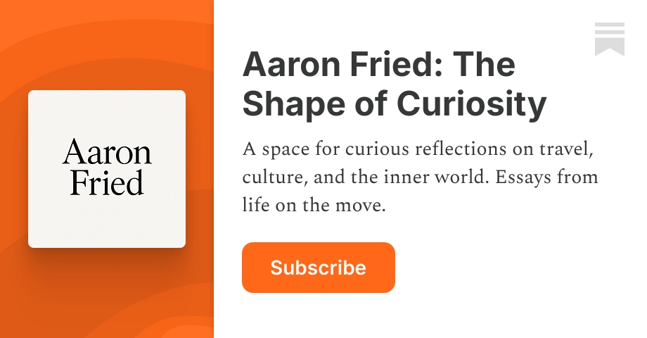 Aaron Fried: The Shape of Curiosity | Substack