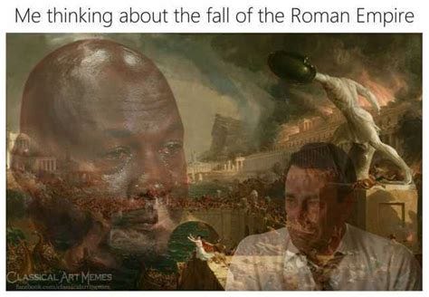 dopl3r.com - Memes - Me thinking about the fall of the Roman Empire ...