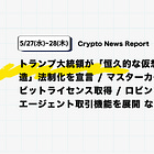 【5/27(水)~5/28(木) Crypto News Report】トランプ大統領が「恒久的な仮想通貨市場構造」法制化を宣言 / マスターカードがNY州ビットライセンス取得 / ロビンフッドがAIエージェント取引機能を展開 など