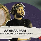 Aayinaa Part 1: Reflections of a Time Bygone