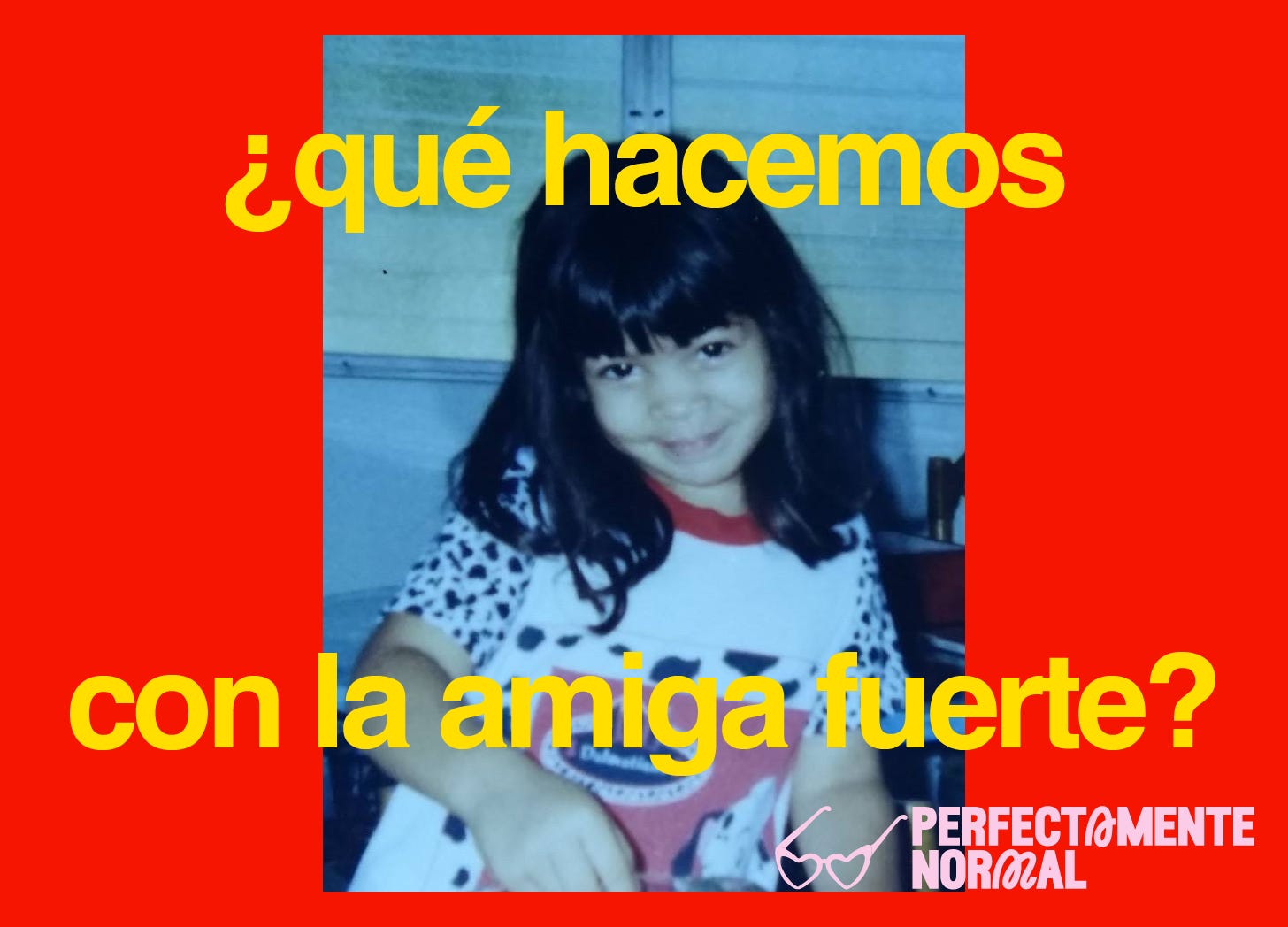 ¿qué hacemos con la amiga fuerte?