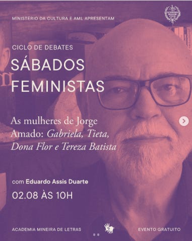 descrevemospravocê  Card de divulgação do ciclo de debates “Sábados Feministas”, promovido pelo Ministério da Cultura e pela Academia Mineira de Letras. O tema deste encontro é “As mulheres de Jorge Amado: Gabriela, Tieta, Dona Flor e Tereza Batista”, com participação de Eduardo Assis Duarte. O evento acontecerá no dia 2 de agosto, às 10h, com entrada gratuita.  A imagem tem fundo em tons de roxo e rosa, com efeito translúcido sobre uma fotografia de Eduardo Assis Duarte, que aparece em close. Ele é um homem branco, calvo, de barba branca e espessa, usa óculos de armação escura e veste uma camiseta preta. Seu olhar é direto para a câmera, com expressão serena.  Os textos estão distribuídos em diferentes tamanhos e cores. No topo, em letras pequenas brancas, está escrito “Ministério da Cultura e AML apresentam”. O título “Ciclo de Debates Sábados Feministas” aparece em branco e rosa, com destaque para a palavra “Feministas”. Abaixo, o subtítulo informa o tema central do encontro, com os nomes das personagens em itálico. No rodapé, aparecem os dizeres “Academia Mineira de Letras” e “Evento gratuito”, ambos em branco. No canto superior direito está o brasão da Academia Mineira de Letras.