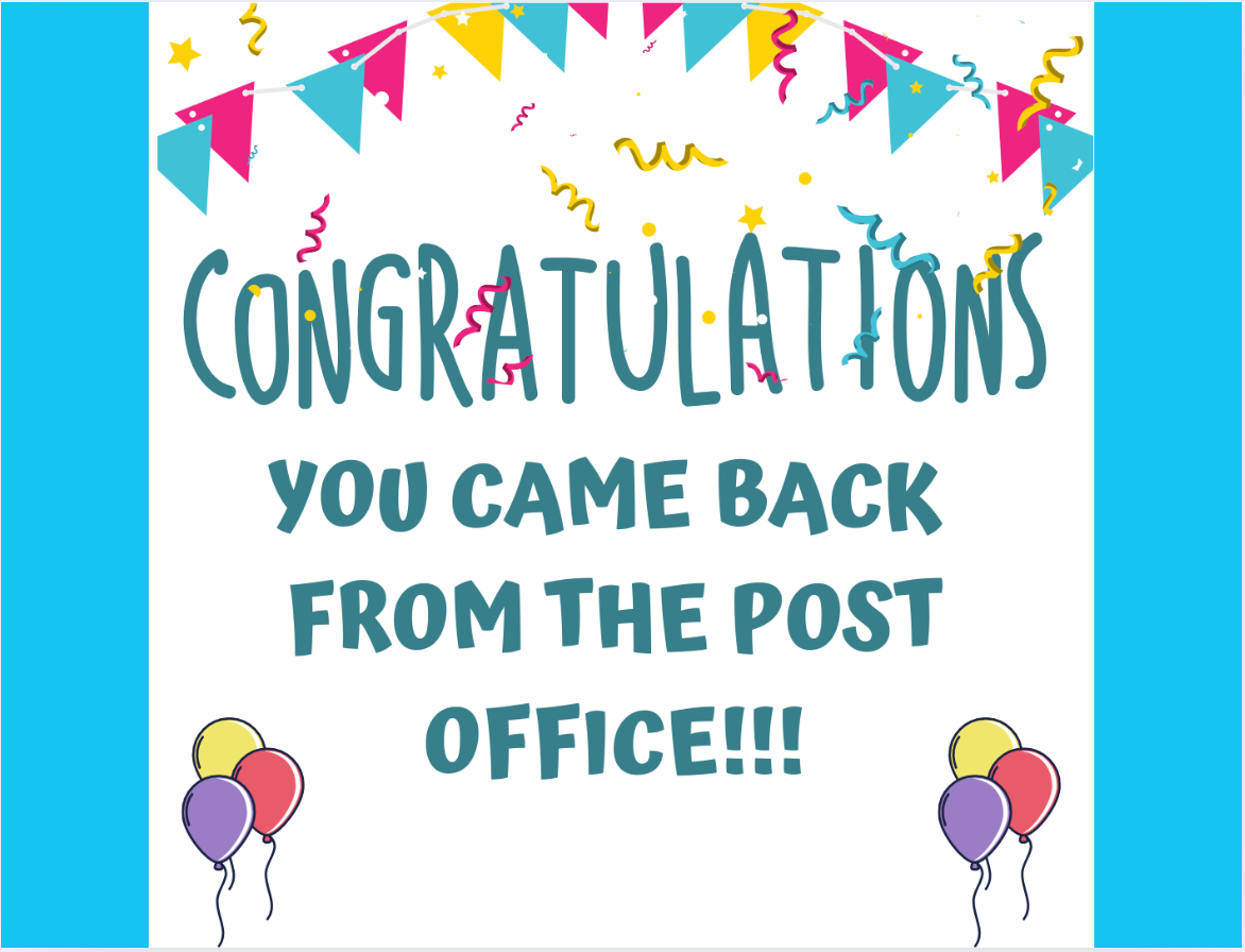 Congratulations you retured from the post office