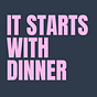 It Starts With Dinner